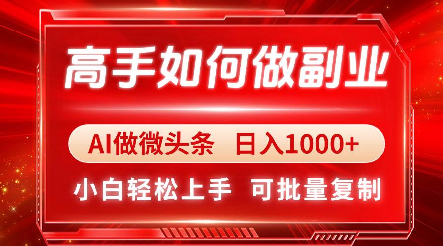 (4.21)高手如何做副业，AI微头条 日入1000+，小白轻松上手