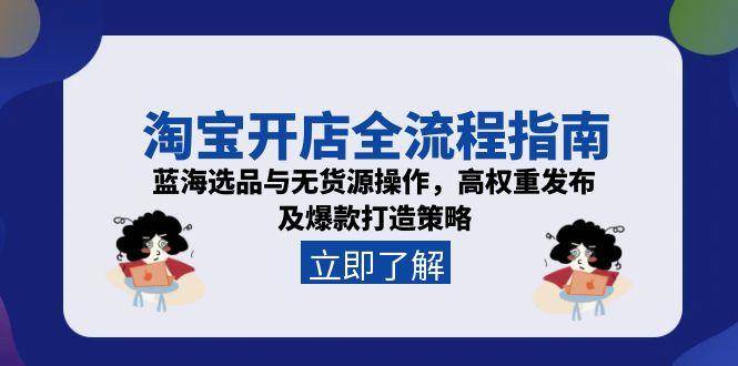 (6.20)淘宝开店全流程指南，蓝海选品与无货源操作，高权重发布及爆款打造策略